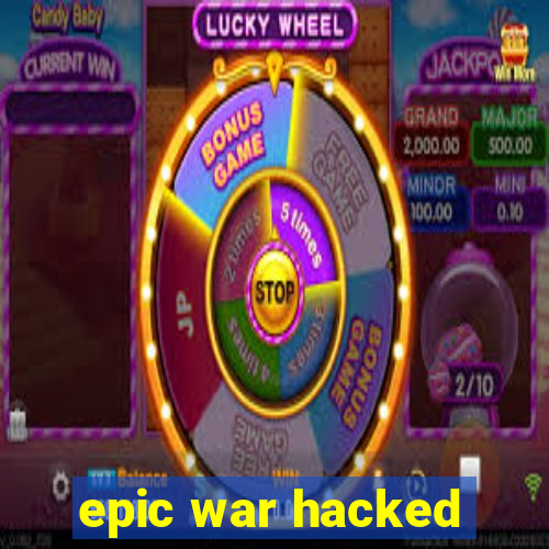 epic war hacked